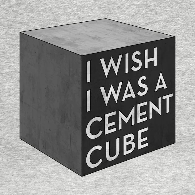 I Wish I Was A Cement Cube by OnionPowder